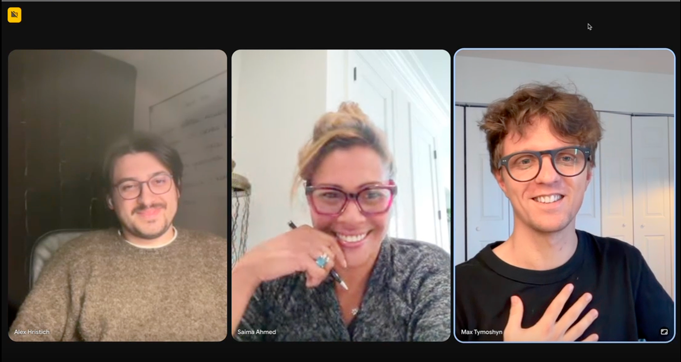 Alex Hristich, Saima Ahmed, and Max Tymoshyn on a video call